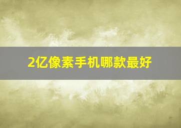 2亿像素手机哪款最好