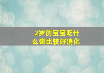 2岁的宝宝吃什么粥比较好消化