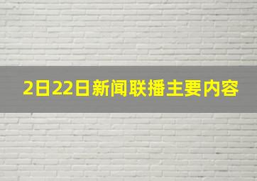 2日22日新闻联播主要内容