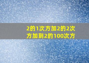 2的1次方加2的2次方加到2的100次方