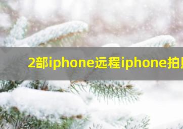 2部iphone远程iphone拍照