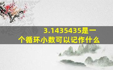 3.1435435是一个循环小数可以记作什么