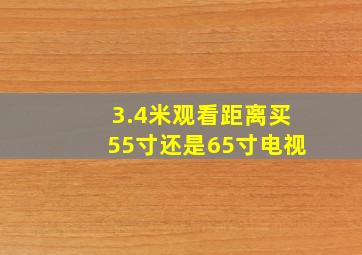 3.4米观看距离买55寸还是65寸电视