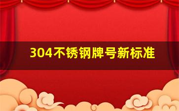 304不锈钢牌号新标准