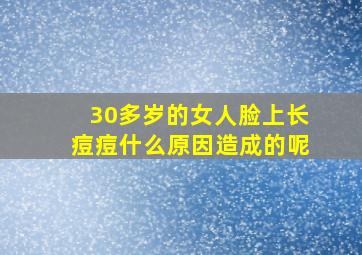 30多岁的女人脸上长痘痘什么原因造成的呢