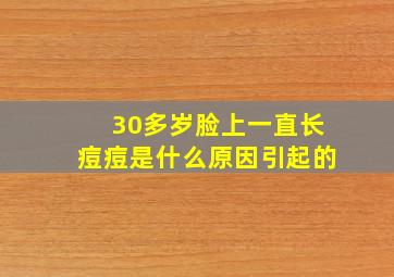 30多岁脸上一直长痘痘是什么原因引起的