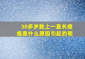 30多岁脸上一直长痘痘是什么原因引起的呢