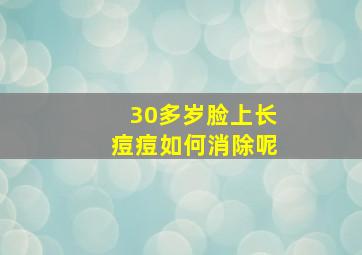 30多岁脸上长痘痘如何消除呢