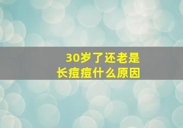 30岁了还老是长痘痘什么原因