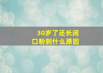 30岁了还长闭口粉刺什么原因