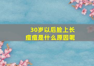 30岁以后脸上长痘痘是什么原因呢