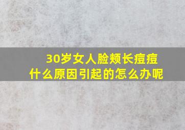 30岁女人脸颊长痘痘什么原因引起的怎么办呢