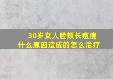 30岁女人脸颊长痘痘什么原因造成的怎么治疗