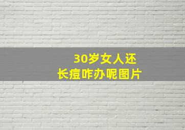 30岁女人还长痘咋办呢图片