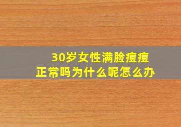 30岁女性满脸痘痘正常吗为什么呢怎么办