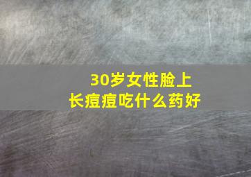 30岁女性脸上长痘痘吃什么药好