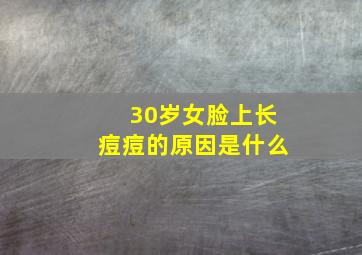 30岁女脸上长痘痘的原因是什么