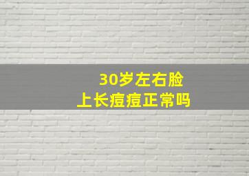 30岁左右脸上长痘痘正常吗