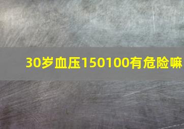 30岁血压150100有危险嘛