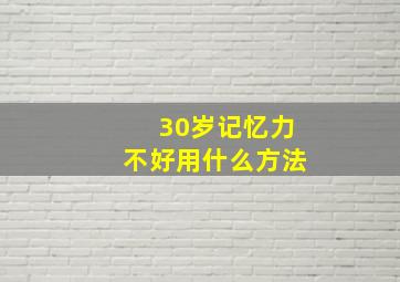 30岁记忆力不好用什么方法