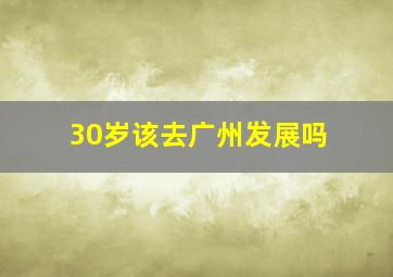 30岁该去广州发展吗