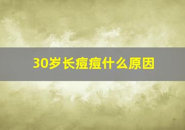 30岁长痘痘什么原因