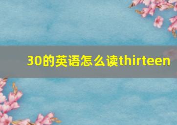 30的英语怎么读thirteen