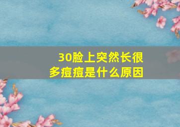 30脸上突然长很多痘痘是什么原因