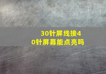 30针屏线接40针屏幕能点亮吗