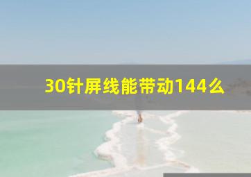 30针屏线能带动144么