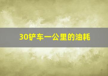 30铲车一公里的油耗