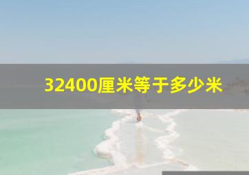 32400厘米等于多少米