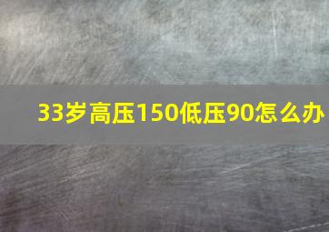 33岁高压150低压90怎么办