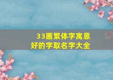 33画繁体字寓意好的字取名字大全