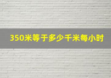 350米等于多少千米每小时