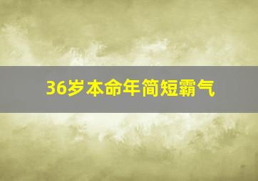 36岁本命年简短霸气