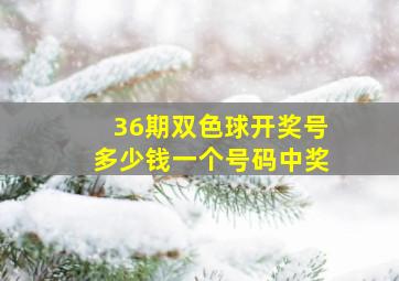 36期双色球开奖号多少钱一个号码中奖