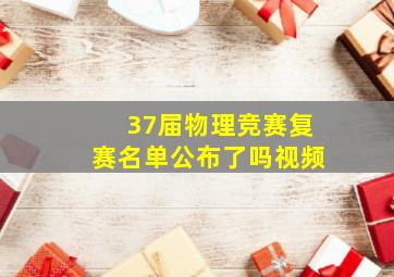 37届物理竞赛复赛名单公布了吗视频