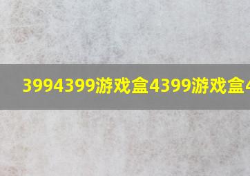 3994399游戏盒4399游戏盒4399