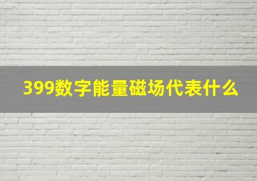 399数字能量磁场代表什么