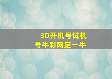 3D开机号试机号牛彩网定一牛