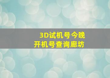 3D试机号今晚开机号查询廊坊