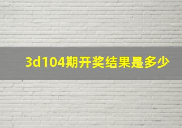 3d104期开奖结果是多少