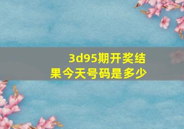 3d95期开奖结果今天号码是多少