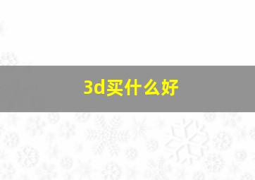 3d买什么好