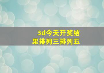 3d今天开奖结果排列三排列五