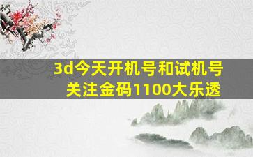 3d今天开机号和试机号关注金码1100大乐透