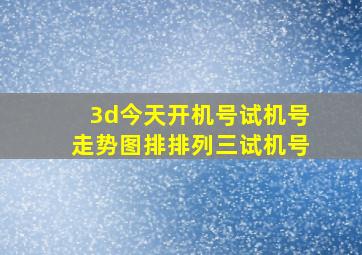 3d今天开机号试机号走势图排排列三试机号