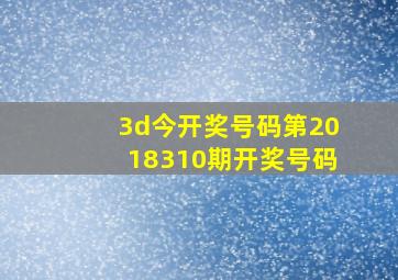 3d今开奖号码第2018310期开奖号码