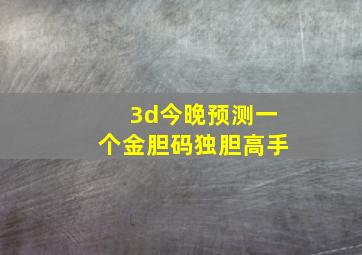 3d今晚预测一个金胆码独胆高手